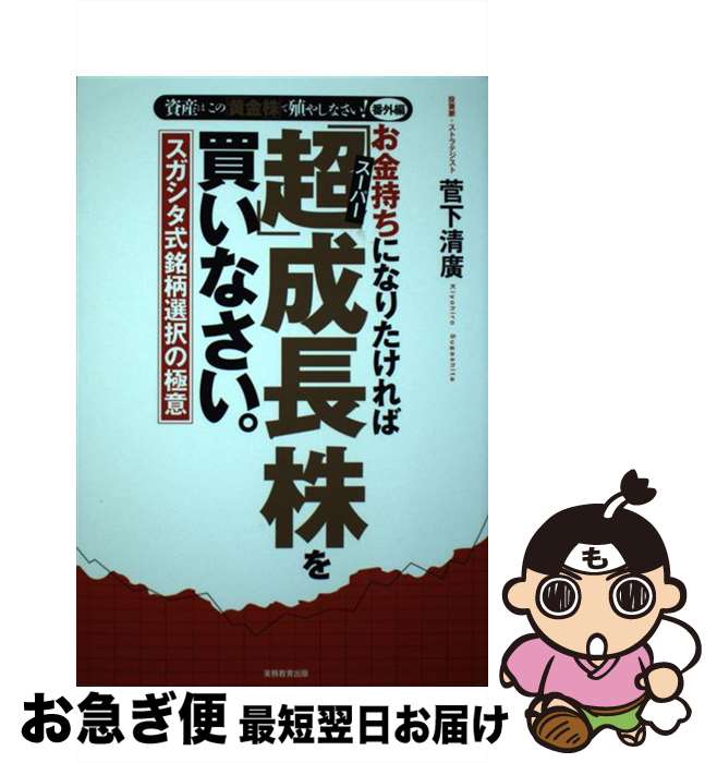 【中古】 お金持ちになりたければ「超」成長株を買いなさい。 スガシタ式銘柄選択の極意 / 菅下 清廣 / 実務教育出版 [単行本]【ネコポス発送】