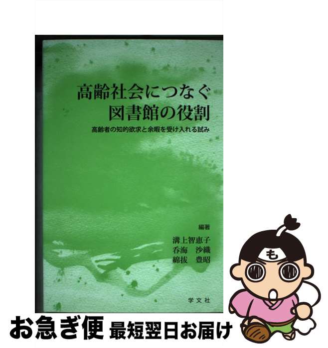 【中古】 高齢社会につなぐ図書館の役割 高齢者の知的欲求と余暇を受け入れる試み / 溝上 智惠子, 呑海 沙織, 綿拔 豊昭 / 学文社 [単行本]【ネコポス発送】