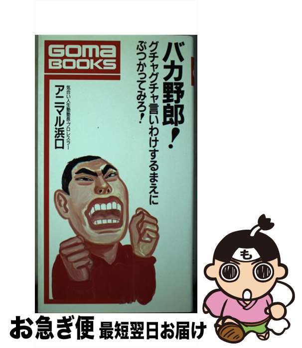 【中古】 バカ野郎！ グチャグチャ言いわけするまえにぶつかってみろ！ / アニマル浜口 / ごま書房新社 [新書]【ネコポス発送】