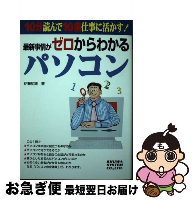 【中古】 最新事情がゼロからわかるパソコン 10分読んで10倍仕事に活かす！ / 伊藤 初雄 / 秀和システム [単行本]【ネコポス発送】