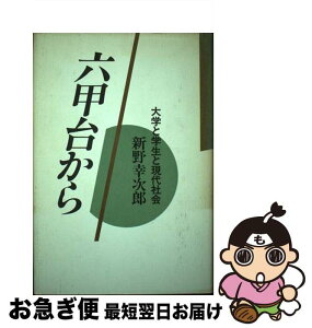 【中古】 六甲台から 大学と学生と現代社会 / 新野 幸次郎 / 神戸新聞総合印刷 [単行本]【ネコポス発送】