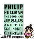  GOOD MAN JESUS & THE SCOUNDREL CHRIST(C) / Philip Pullman / Canongate Books Ltd 