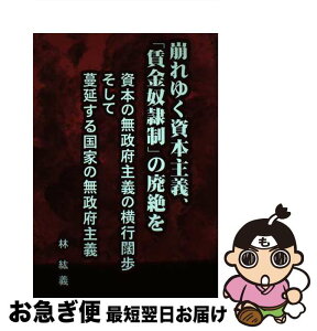 【中古】 崩れゆく資本主義、「賃金奴隷制」の廃絶を 資本の無政府主義の横行闊歩そして蔓延する国家の無政 / 林紘義 / 全国社研社 [単行本]【ネコポス発送】