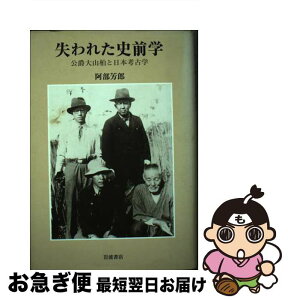 【中古】 失われた史前学 公爵大山柏と日本考古学 / 阿部 芳郎 / 岩波書店 [単行本]【ネコポス発送】