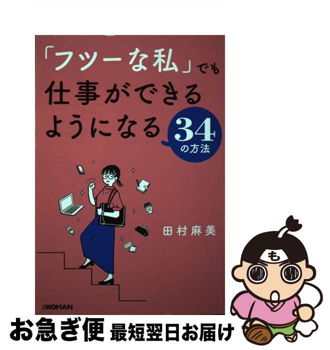  「フツーな私」でも仕事ができるようになる34の方法 / 田村麻美 / 日経BP 