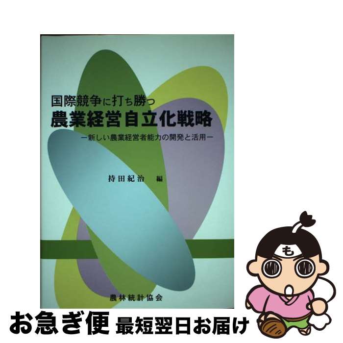 【中古】 国際競争に打ち勝つ農業経営自立化戦略 新しい農業経営者能力の開発と活用 / 持田 紀治 / 農林統計協会 [単行本]【ネコポス発送】