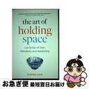 【中古】 The Art of Holding Space: A Practice of Love, Liberation, and Leadership / ...