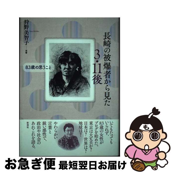 【中古】 長崎の被爆者から見た3・11後 83歳の思うこと / 狩野 美智子 / 彩流社 [単行本]【ネコポス発送】