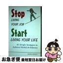 【中古】 Stop Living Your Job, Start Living Your Life: 85 Simple Strategies to Achie...