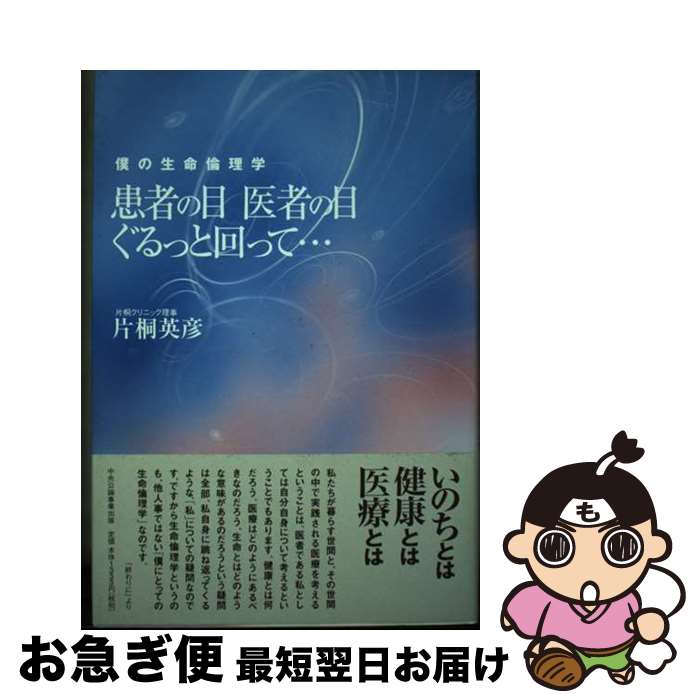 【中古】 患者の目医者の目ぐるっと回って… 僕の生命倫理学 / 片桐 英彦 / 中央公論事業出版 [単行本]..