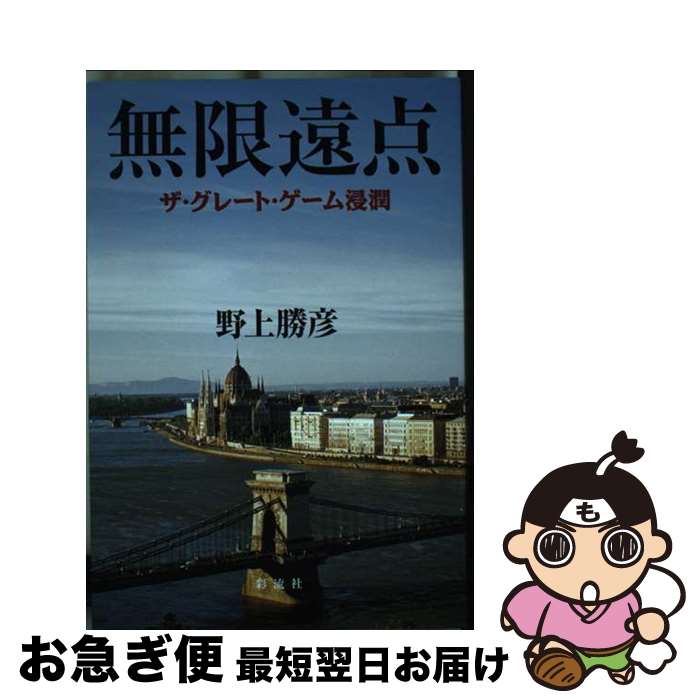 【中古】 無限遠点 ザ・グレート・ゲーム浸潤 / 野上 勝彦 / 彩流社 [単行本（ソフトカバー）]【ネコポス発送】