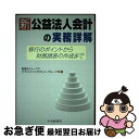 【中古】 新公益法人会計の実務詳解 移行のポイントから財務諸表の作成まで / トーマツパブリックインダストリーグループ / 中央経済グループパブリッシング [単...