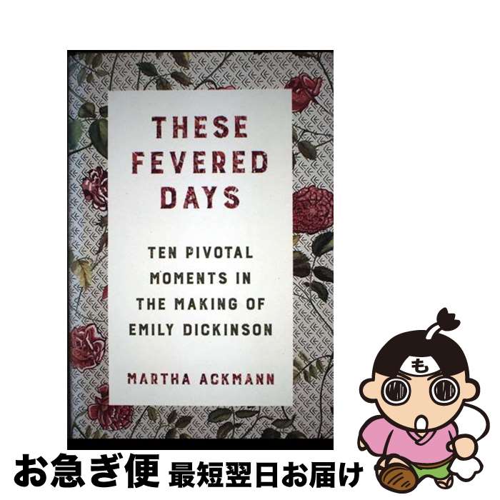 š These Fevered Days: Ten Pivotal Moments in the Making of Emily Dickinson / ...