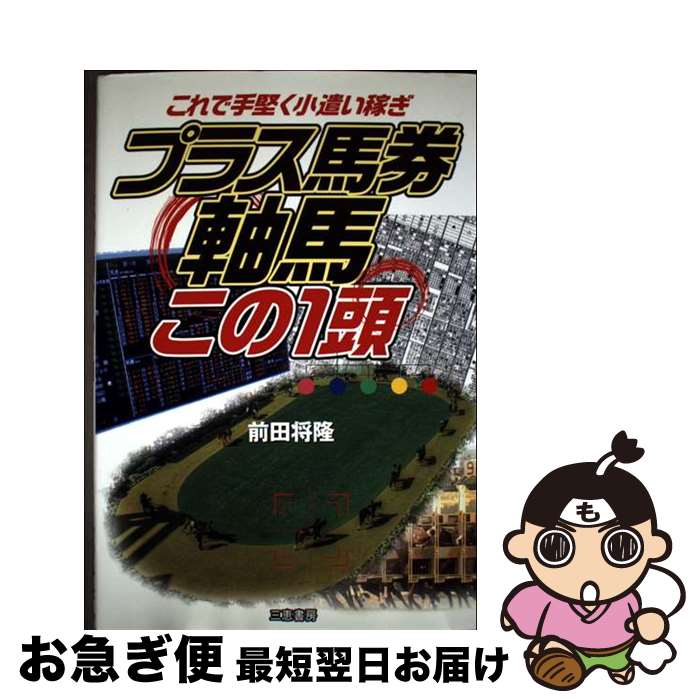 【中古】 プラス馬券軸馬この1頭 これで手堅く小遣い稼ぎ / 前田 将隆 / 三恵書房 [単行本]【ネコポス..