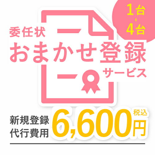 【 1〜4台:同時購入用】委任状おまかせ登録 代行サービス (台数関係なく一律6,600円)