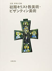 【中古】 初期キリスト教美術・ビザンティン美術 (岩波 世界の美術)