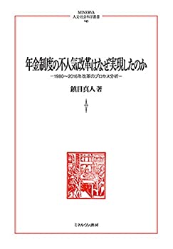  年金制度の不人気改革はなぜ実現したのか 1980?2016年改革のプロセス分析 (MINERVA人文・社会科学叢書 246)