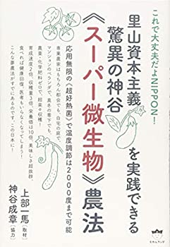 【中古】 これで大丈夫だよNIPPON! 里山資本主義を実践できる 驚異の神谷《スーパー微生物》農法 応用無限の《好熱菌》で温度調節は2000度まで可能