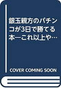 【中古】 銀玉親方のパチンコが3日で勝てる本 これ以上やさしく書けない必勝虎の巻 (ビジュアル文庫 パチンコ・パチスロ攻略シリーズ)