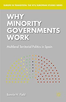 Why Minority Governments Work: Multilevel Territorial Politics in Spain (Europe in Transition: The NYU European Studies Series)