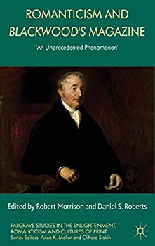 Romanticism and Blackwood's Magazine: 'An Unprecedented Phenomenon' (Palgrave Studies in the Enlightenment%カンマ% Romanticism and Culture