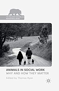 【中古】【輸入品・未使用】Animals in Social Work: Why and How They Matter (The Palgrave Macmillan Animal Ethics Series)