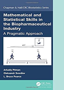 Mathematical and Statistical Skills in the Biopharmaceutical Industry: A Pragmatic Approach (Chapman & Hall/CRC Biostatistics Series)
