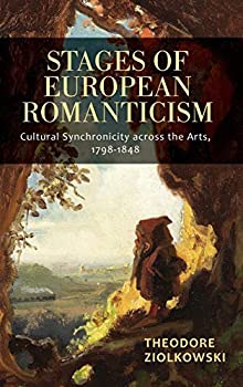 Stages of European Romanticism: Cultural Synchronicity Across the Arts%カンマ% 1798-1848