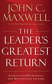 The Leader's Greatest Return: Attracting%カンマ% Developing%カンマ% and Multiplying Leaders