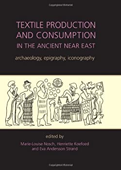 Textile Production and Consumption in the Ancient Near East: Archaeology%カンマ% Epigraphy%カンマ% Iconography (Ancient Textiles)