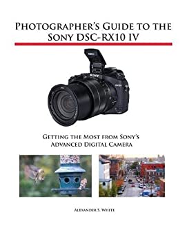 【中古】【輸入品・未使用】Photographer's Guide to the Sony DSC-RX10 IV: Getting the Most from Sony's Advanced Digital Camera