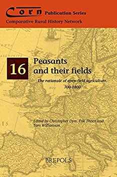 Peasants and their fields: The rationale of open-field agriculture %カンマ% c.700-1800 (Comparative Rural History Network Publications)
