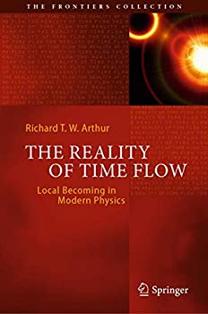 【中古】【輸入品 未使用】The Reality of Time Flow: Local Becoming in Modern Physics (The Frontiers Collection)