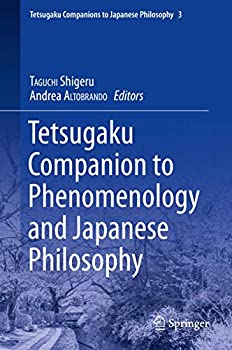 Tetsugaku Companion to Phenomenology and Japanese Philosophy (Tetsugaku Companions to Japanese Philosophy%カンマ% 3)