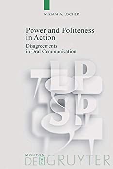 Power and Politeness in Action: Disagreements In Oral Communication (Language%カンマ% Power%カンマ% and Social Process%カンマ% 12)