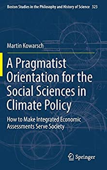 A Pragmatist Orientation for the Social Sciences in Climate Policy: How to Make Integrated Economic Assessments Serve Society (Boston S