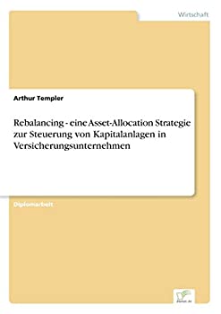 Rebalancing - eine Asset-Allocation Strategie zur Steuerung von Kapitalanlagen in Versicherungsunternehmen