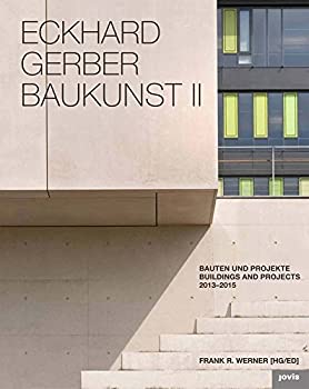 Eckhard Gerber Baukunst 2: Gerber Architekten Bauten und Projekte 2013-2016 / Buildings and Projects%カンマ% 2013-2016