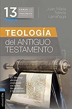 Teologia del Antiguo Testamento/ Theology of the Old Testament: El Mensaje Divino Contenido En La Ley%カンマ% Los Profetas Y Los Escritos/