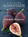 El arte de saber alimentarte : desde la ciencia de la nutricion al arte de la alimentacion