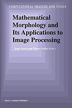 Mathematical Morphology and Its Applications to Image Processing (Computational Imaging and Vision%カンマ% 2)