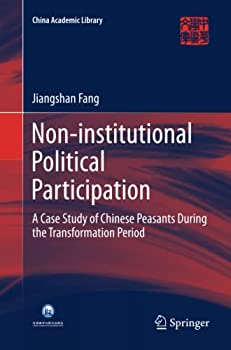 Non-institutional Political Participation: A Case Study of Chinese Peasants During the Transformation Period (China Academic Library)