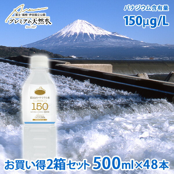 お買い得2箱セット 富士山のバナジウム水 150 プラス 極上プレミアム天然水 ペットボトル 500ml × 24本 × 2箱セット=計48本 国産ミネラルウォーター 備蓄用 バナジウム天然水 国内天然水 高級 日本製 ウイルス対策 備蓄用 ストック ラベルレスボトル 期間限定ポイント5倍