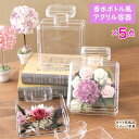 【5点セット】 香水ボトル風 アクリル容器 (アクリル本体のみ) ※花材の付属無し 【 香水 ケース アクリル 透明 クリア 花 フラワー 花器 】