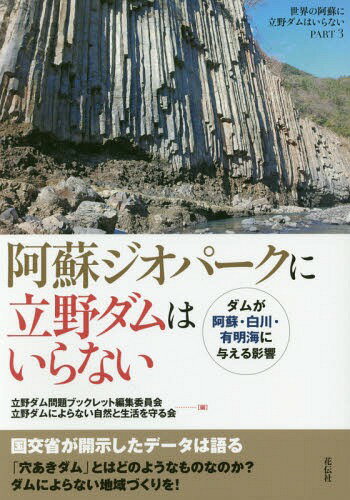 阿蘇ジオパークに立野ダムはいらない ダムが阿蘇・白川・有明海に与える影響 世界の阿蘇に立野ダムはいらない PART3[本/雑誌] / 立野ダム問題ブックレット編集委員会/編 立野ダムによらない自然と生活を守る会/編