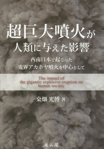 超巨大噴火が人類に与えた影響 西南日本で起こった鬼界アカホヤ噴火を中心として[本/雑誌] / 桑畑光博/著
