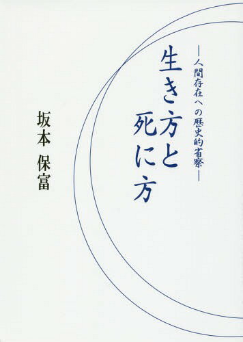 生き方と死に方 人間存在への歴史的省察[本/雑誌] / 坂本保富/著