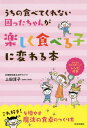 うちの食べてくれない困ったちゃんが楽しく食べる子に変わる本[本/雑誌] / 上田淳子/著