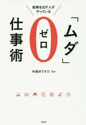 結果を出す人がやっている「ムダ」ゼロ仕事術[本/雑誌] / 中尾ゆうすけ/監修