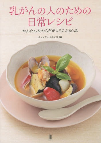 乳がんの人のための日常レシピ かんたん&からだがよろこぶ60品[本/雑誌] / キャンサーリボンズ/編 三輪..